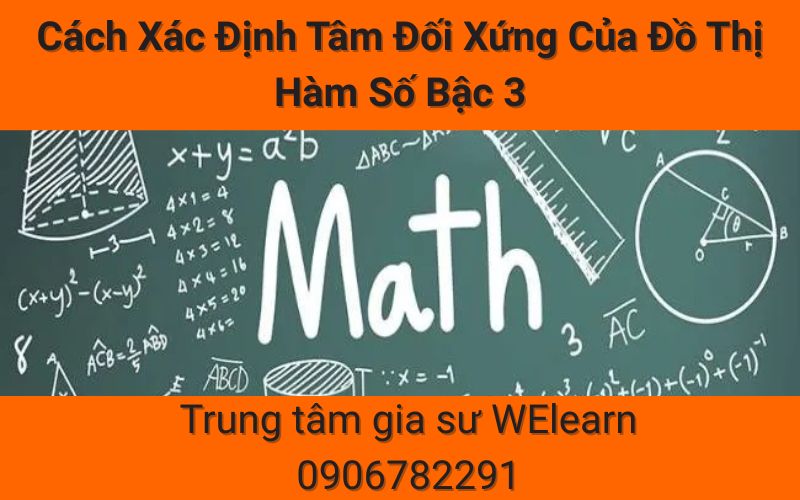 Cách Xác Định Tâm Đối Xứng Của Đồ Thị Hàm Số Bậc 3