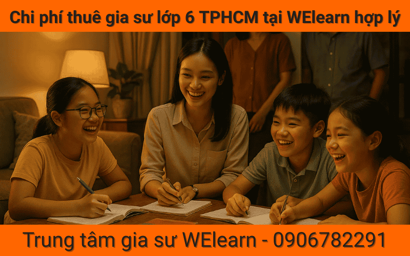 Chi phí thuê gia sư lớp 6 TPHCM tại WElearn hợp lý