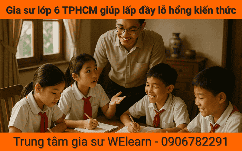 Gia sư lớp 6 TPHCM giúp lấp đầy lỗ hổng kiến thức