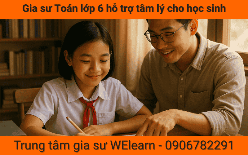 Gia sư Toán lớp 6 hỗ trợ tâm lý cho học sinh