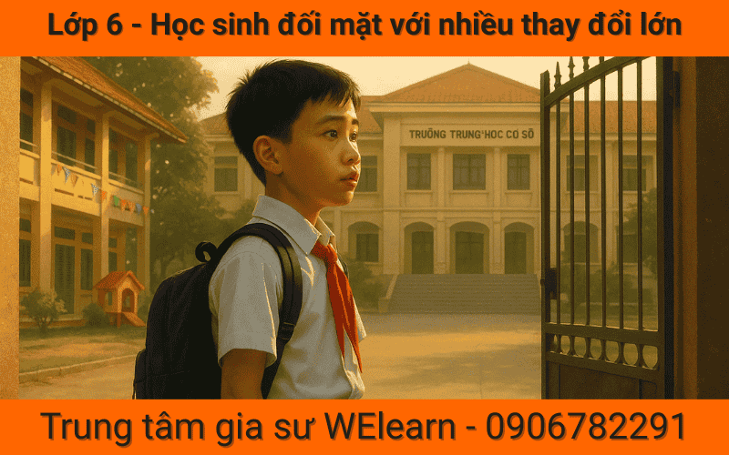 Lớp 6 - Học sinh đối mặt với nhiều thay đổi lớn
