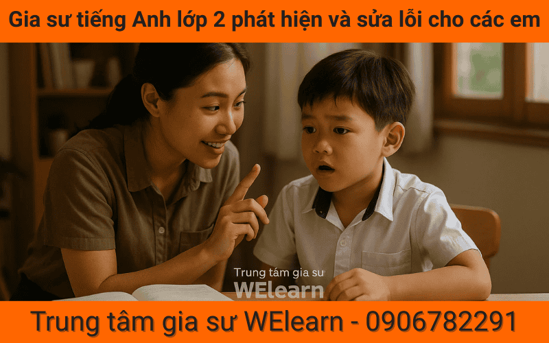 Gia sư tiếng Anh lớp 2 phát hiện và sửa lỗi cho các em