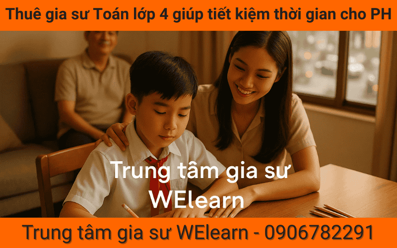 Thuê gia sư Toán lớp 4 giúp tiết kiệm thời gian cho PH